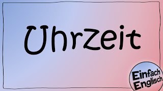 What time is it? Die Uhr lesen - einfach erklärt | Einfach Englisch