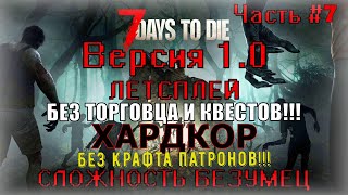 Седьмая часть хардкорного выживания на сложности БЕЗУМЕЦ в 7 Days to Die долгожданной версии 1.0!