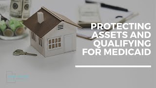 Protecting Assets and Qualifying for Medicaid