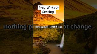 Pray Without Ceasing: The Power of Prayer.      #prayer #praise #motivation #worship #morningprayer