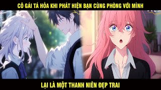 Cô Gái Tá Hỏa Khi Phát Hiện Bạn Cùng Phòng Với Mình Lại Là Một Thanh Niên Đẹp Trai