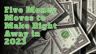 Five Money Moves to Make Right Away in 2023