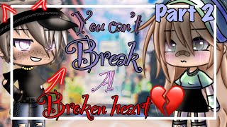 You can’t break a broken heart💔 | part 2 || Gacha life mini movie//GLMM