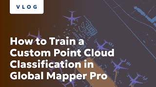 How to Train a Custom Point Cloud Classification in Global Mapper Pro