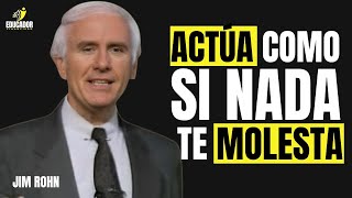 Aprenda a actuar como si nada le molestara | Jim Rohn