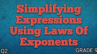 SIMPLIFYING EXPRESSIONS USING LAWS OF EXPONENTS ll GRADE 9 MATHEMATICS Q2