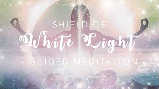 White Light Protective Shield | Guided Meditation