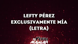 Lefty Pérez - Exclusivamente Mía (Letra) | DJYefriMamian