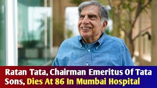 Ratan Tata, Chairman Emeritus Of Tata Sons, Dies At 86 In Mumbai Hospital