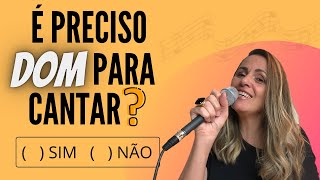 É preciso Dom para Cantar?