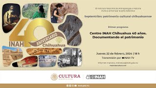 Programa 1. Serie Septentrión (2024). Patrimonio Cultural Chihuahuense. INAH Chihuahua 40 años.