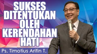 Ps. Timotius Arifin T. | SUKSES DITENTUKAN OLEH KERENDAHAN HATI