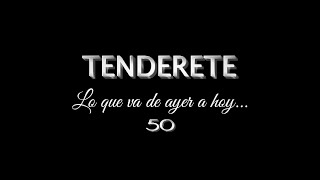 TENDERETE-50.  LO QUE VA DE AYER A HOY