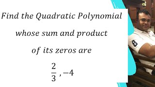 Find the Quadratic Polynomial whose sum and product of its zeros are  2/3 and -4