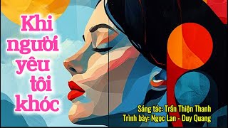 Sự kết hợp của 2 giọng ca Ngọc Lan và Duy Quang- KHI NGƯỜI YÊU TÔI KHÓC. Sáng tác: Trần Thiện Thanh.