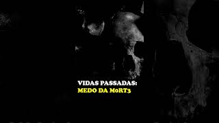 Regressão de vidas passadas: Medo da mort3!