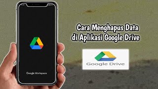 Cara Menghapus Data di Aplikasi Google Drive