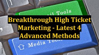 Breakthrough High Ticket Marketing - Latest 4 Advanced Methods