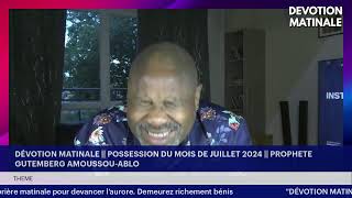 DÉVOTION MATINALE || POSSESSION DU MOIS DE JUILLET 2024 || PROPHETE GUTEMBERG AMOUSSOU-ABLO