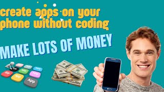 Create Mobile Apps Free Without Coding Using Your Phone & Make Money