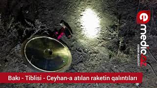 Bakı -Tiblisi -Ceyhan -a atılan raketin qalıntıları.