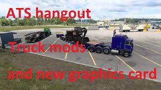 ATS hangout, truck mods and new graphics card