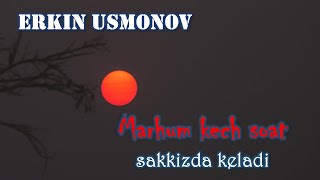 Marhum kech soan sakkizda keladi. Erkin Usmonov (1-qism)