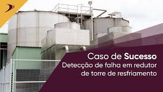 Case de Sucesso: Detecção de falha em redutor de torre de resfriamento