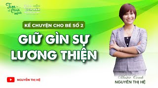 #2 GIỮ GÌN SỰ LƯƠNG THIỆN | Kể Chuyện Cho Bé | Nguyễn Thị Hệ