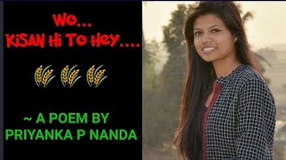 Wo....... Kisaan Hi To Hey......... || || A Poem By Priyanka P Nanda || || Poem On Farmers