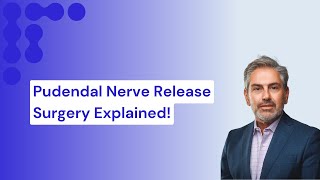 Pudendal Nerve Release Surgery Explained by Dr. Usal: Process and Recovery