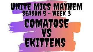 Unite Mics Mayhem Season 5 Week 3: Comatose vs EKittens