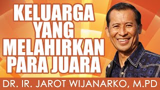 Dr. Ir. Jarot Wijanarko, M.Pd | KELUARGA YANG MELAHIRKAN PARA JUARA