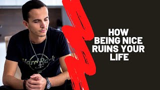 How Being Nice Ruins Your Life