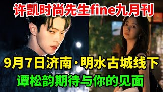 许凯时尚先生fine九月刊，9月7日济南·明水古城线下活动谭松韵期待与你的见面，许凯驚現當老婆小助理！滿心滿眼都是彼此，果然眼裏的愛是藏不住的！【娛時】#娛樂 #八卦#明星#吃瓜#谭松韵 #许凯