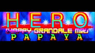 PAPAYA - HERO (Happy Grandale Mix) [HQ]