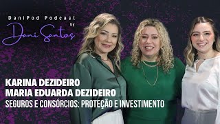 SEGUROS E CONSÓRCIOS: PROTEÇÃO E INVESTIMENTO - Com Karina e Maria Dezideiro - DaniPod T2 EP03