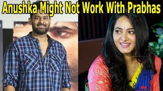 Anushka Shetty Might Not Work With Prabhas | Latest Filmi News