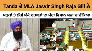 Tanda ਦੇ MLA Jasvir Singh Raja Gill ਨੇ ਸੜਕਾਂ ਤੇ ਲੱਗੇ ਸੁੱਕੇ ਦਰਖਤਾਂ ਦਾ ਮੁੱਦਾ ਵਿਧਾਨ ਸਭਾ ਚ ਚੁੱਕਿਆ |