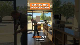 Don’t do this in a gun store!