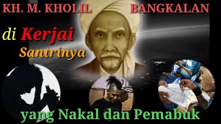 Sejarah!! Syaikhona Kholil bangkalan di Kerjai Santrinya yang Nakal dan Pemabuk