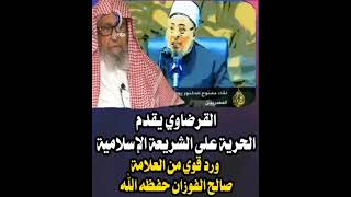 القرضاوي يقدم الحريةعلى الشريعةالإسلاميةرد الشيخ صالح الفوزان