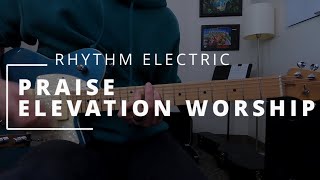 Praise - Elevation Worship || RHYTHM ELECTRIC + HELIX