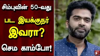 சிம்புவின் 50-வது படத்தை இயக்குவது இவரா? - செம கூட்டணி! | Simbu | STR | STR 50th Film | Cinema News