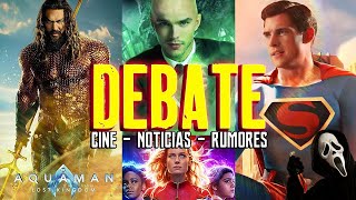 DEBATE - Lex Luthor Superman Legacy - Aquaman 2 - Scream 7 - The Marvels - NOTICIAS