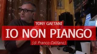 Tony Gaetani - IO NON PIANGO (di F. Califano)