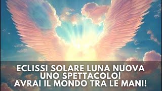 ECLISSI SOLARE LUNA NUOVA UNO SPETTACOLO!🎉 AVRAI IL MONDO TRA LE MANI!🔥❤️🍀