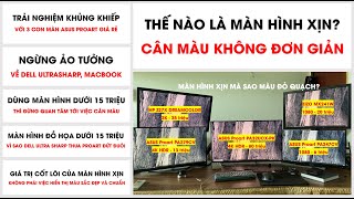 Màn hình xịn và Cân màu - những điều chưa ai nói. Xem để bớt ảo tưởng về màn Dell Ultrasharp.