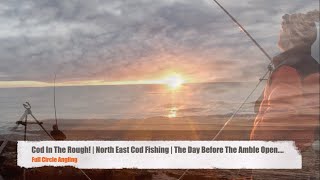 Cod In The Rough! | North East Cod Fishing | The Day Before the Amble Open.....