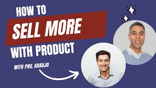 More sales? Work closer with your Product team - with Phil Araujo